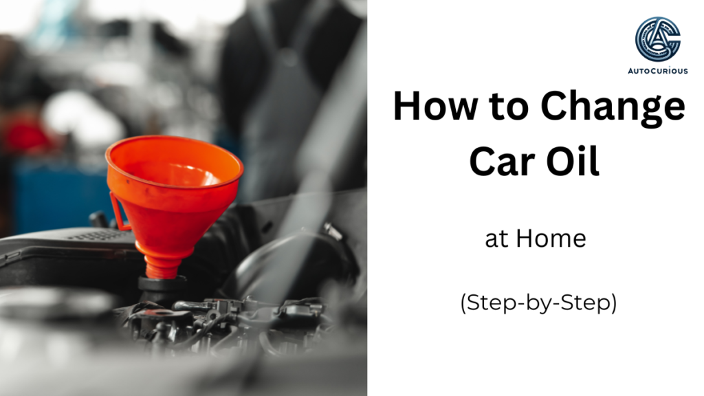 How To Change Car Oil At Home Step By Step Auto Curious