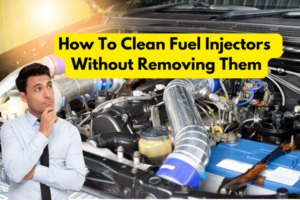 How To Clean Fuel Injectors Without Removing Them