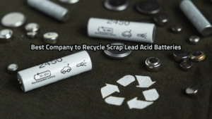 Best Company to Recycle Scrap Lead Acid Batteries