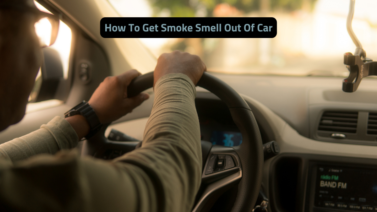 How To Get Smoke Smell Out Of Car