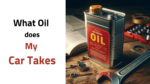 What Oil Does My Car Take