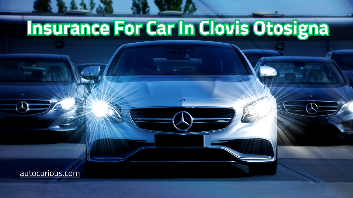 Insurance For Car In Clovis Otosigna