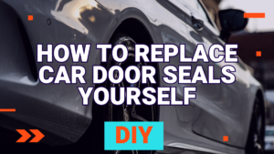 How to Replace Car Door Seals Yourself