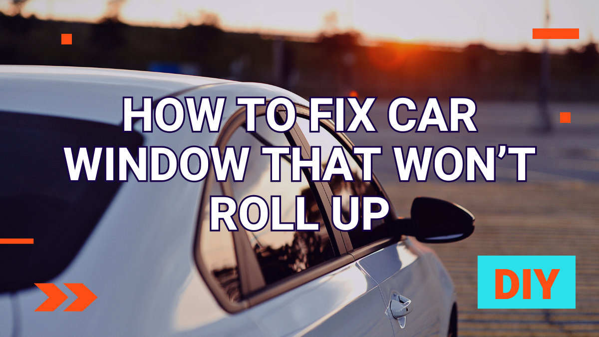 How to Fix Car Window that won’t Roll Up