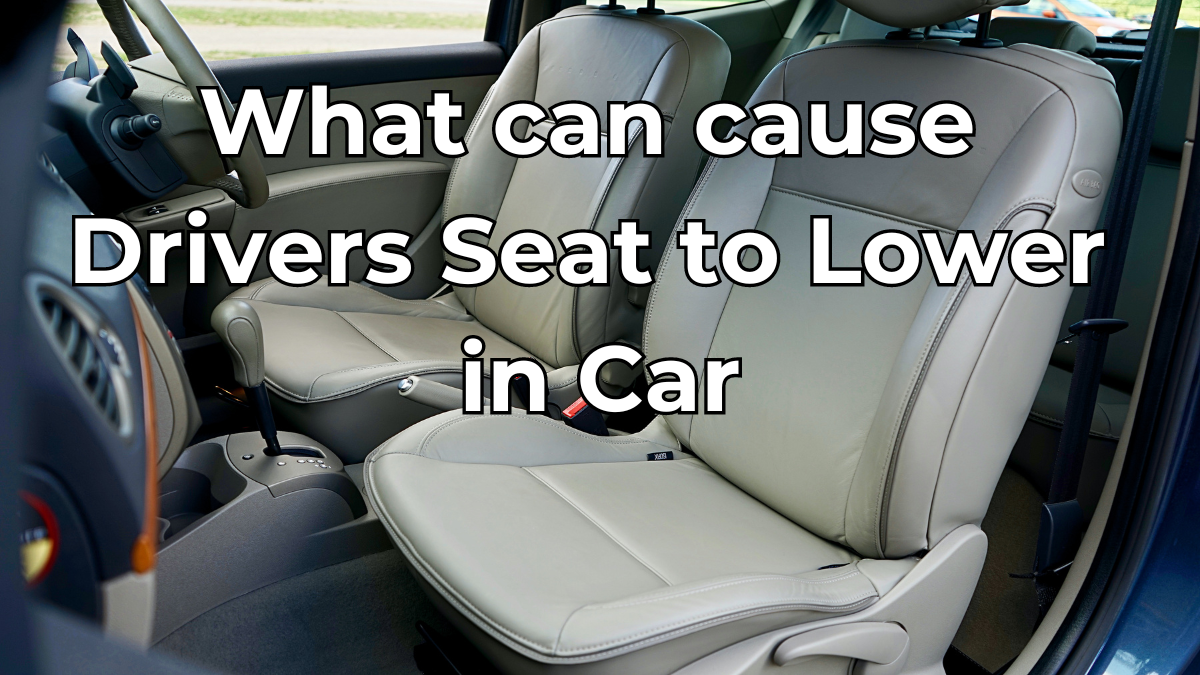 What can cause Drivers Seat to Lower in Car