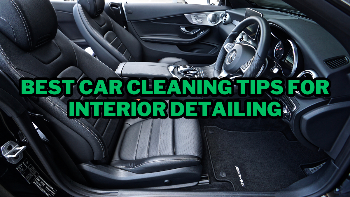 Best Car Cleaning Tips for Interior Detailing