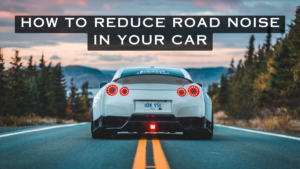 How to Reduce Road Noise in Your Car